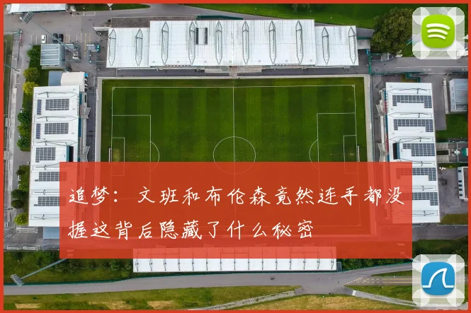 追梦：文班和布伦森竟然连手都没握这背后隐藏了什么秘密